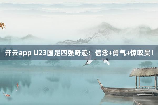 开云app U23国足四强奇迹：信念+勇气+惊叹昊！