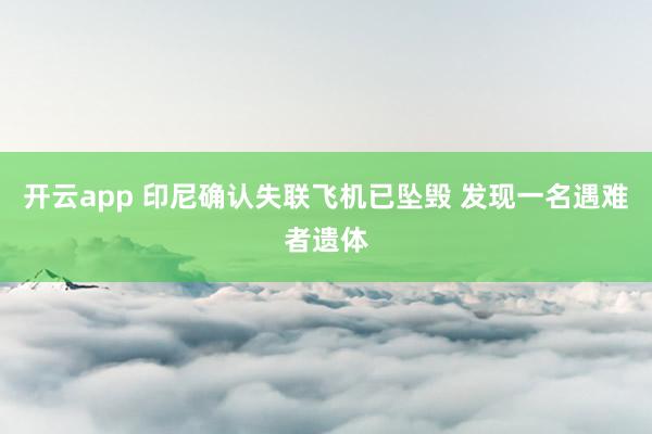 开云app 印尼确认失联飞机已坠毁 发现一名遇难者遗体