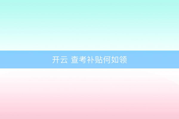 开云 查考补贴何如领